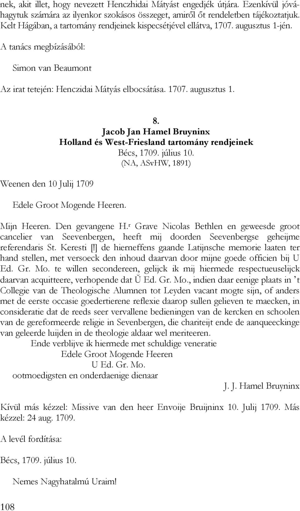 Jacob Jan Hamel Bruyninx Holland és West-Friesland tartomány rendjeinek Bécs, 1709. július 10. (NA, ASvHW, 1891) Edele Groot Mogende Heeren. Mijn Heeren. Den gevangene H.