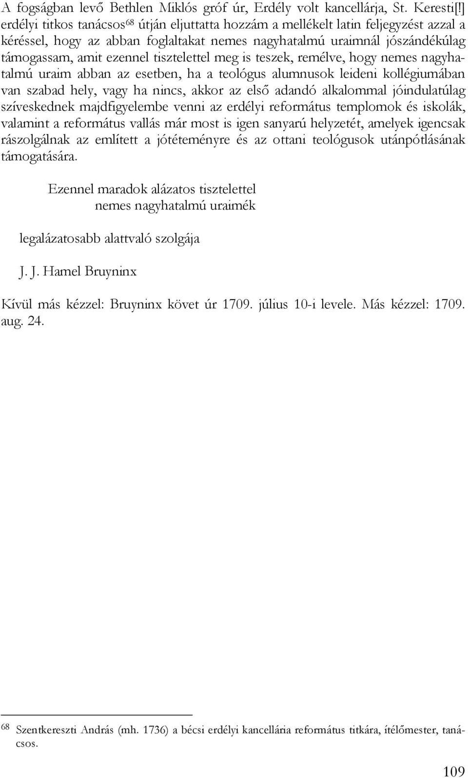 tisztelettel meg is teszek, remélve, hogy nemes nagyhatalmú uraim abban az esetben, ha a teológus alumnusok leideni kollégiumában van szabad hely, vagy ha nincs, akkor az első adandó alkalommal