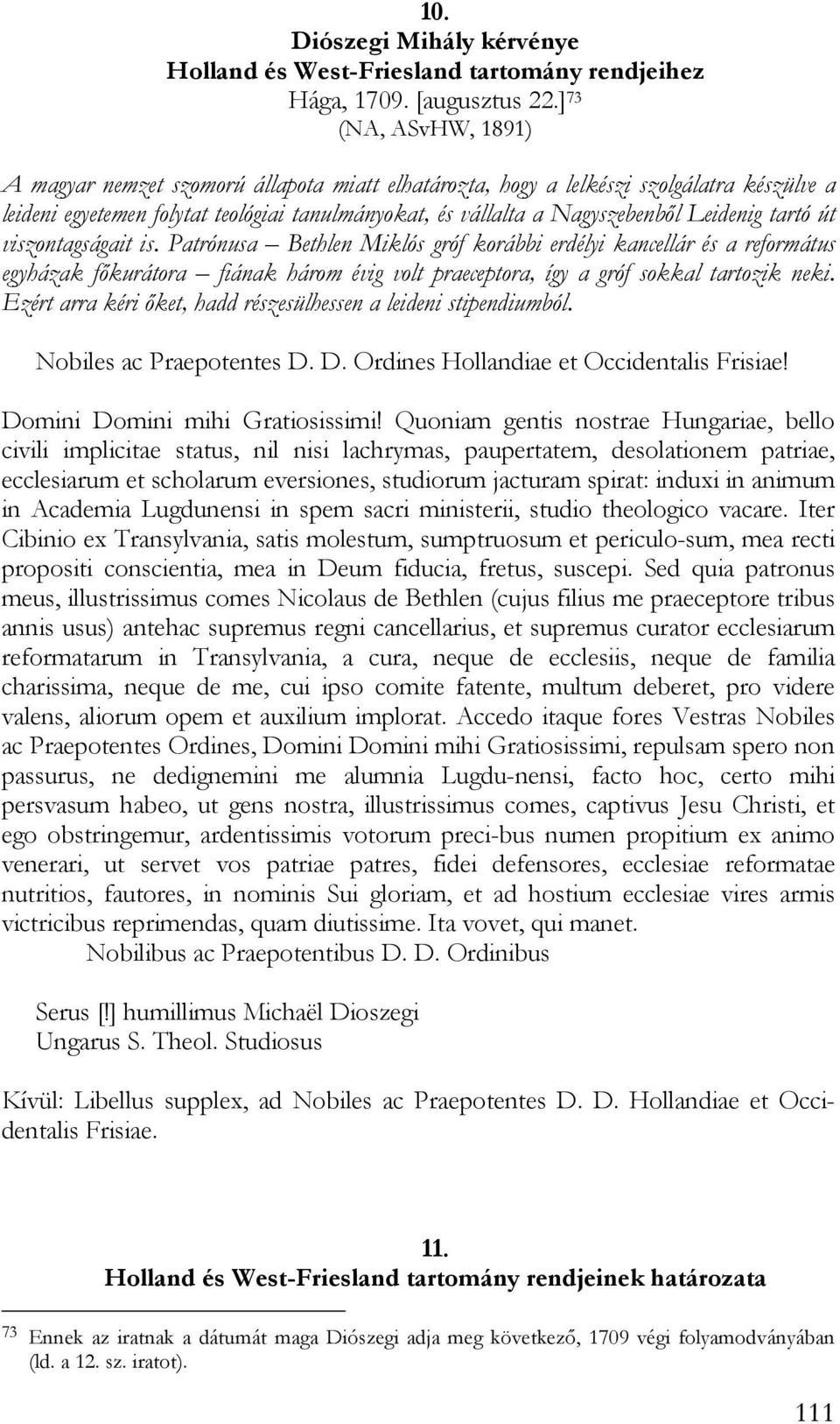 Leidenig tartó út viszontagságait is. Patrónusa Bethlen Miklós gróf korábbi erdélyi kancellár és a református egyházak főkurátora fiának három évig volt praeceptora, így a gróf sokkal tartozik neki.