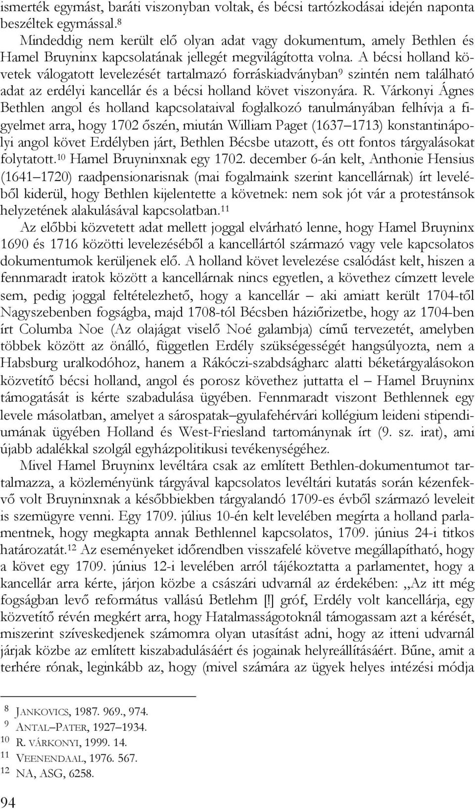 A bécsi holland követek válogatott levelezését tartalmazó forráskiadványban 9 szintén nem található adat az erdélyi kancellár és a bécsi holland követ viszonyára. R.