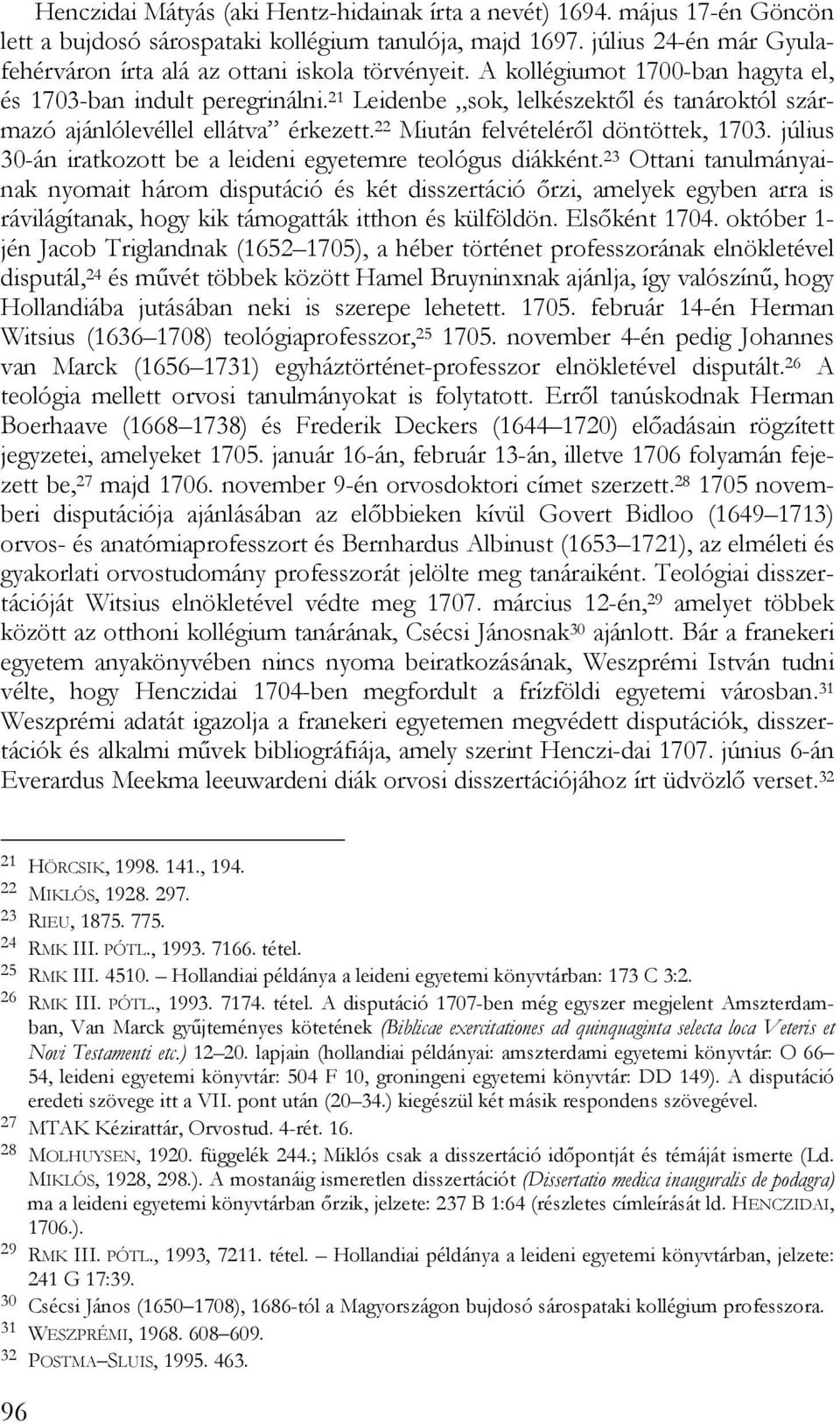21 Leidenbe sok, lelkészektől és tanároktól származó ajánlólevéllel ellátva érkezett. 22 Miután felvételéről döntöttek, 1703. július 30-án iratkozott be a leideni egyetemre teológus diákként.