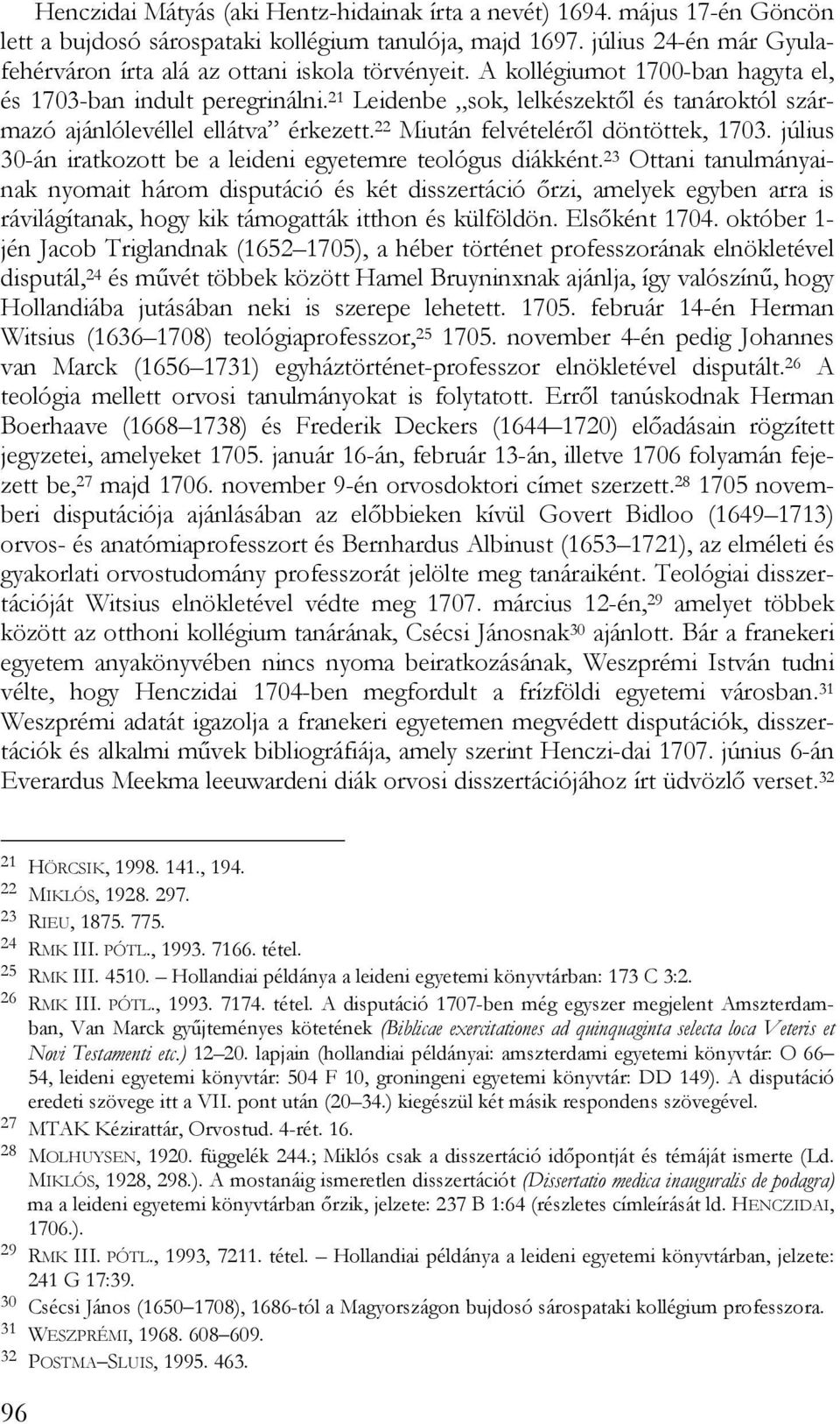 21 Leidenbe sok, lelkészektől és tanároktól származó ajánlólevéllel ellátva érkezett. 22 Miután felvételéről döntöttek, 1703. július 30-án iratkozott be a leideni egyetemre teológus diákként.