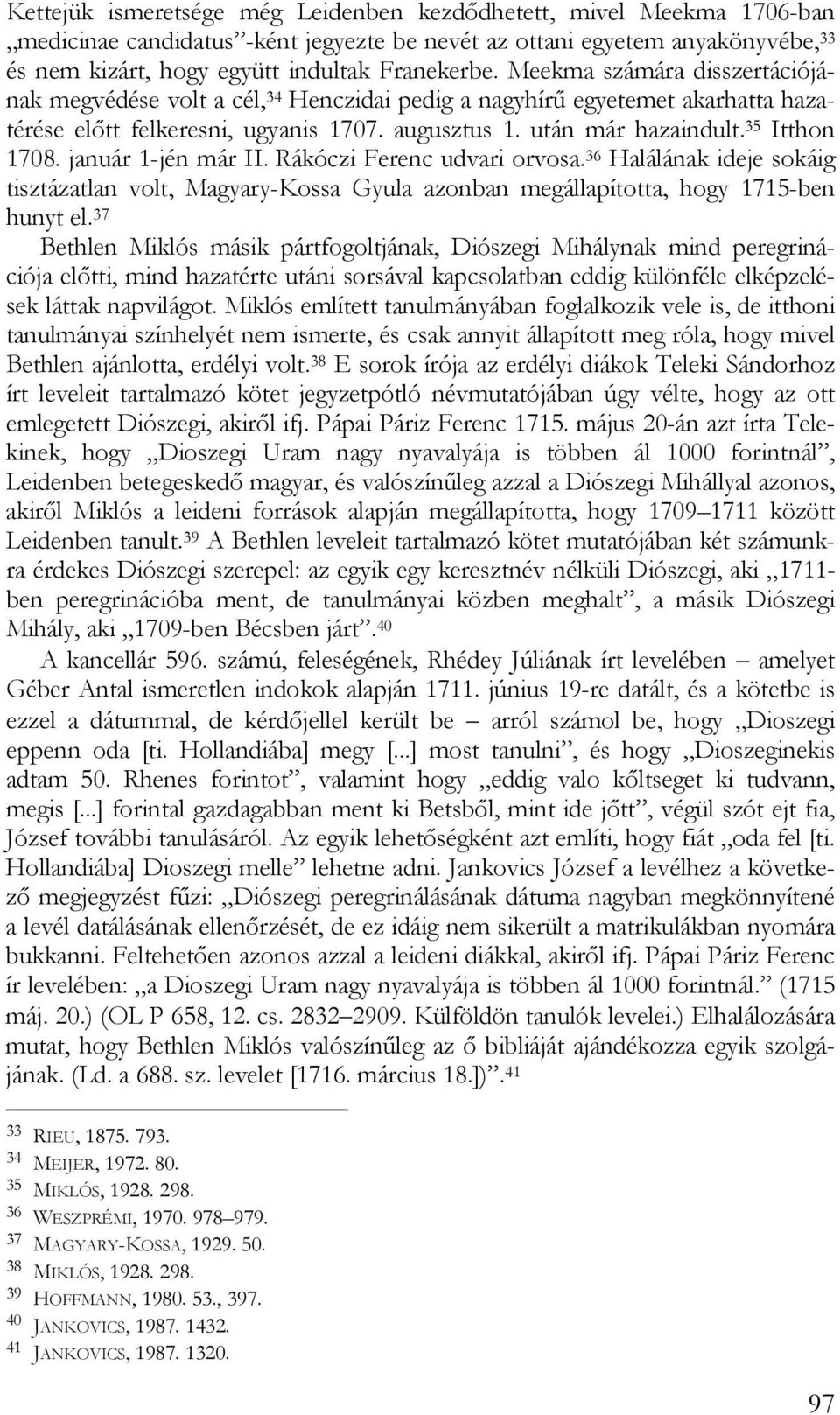 január 1-jén már II. Rákóczi Ferenc udvari orvosa. 36 Halálának ideje sokáig tisztázatlan volt, Magyary-Kossa Gyula azonban megállapította, hogy 1715-ben hunyt el.