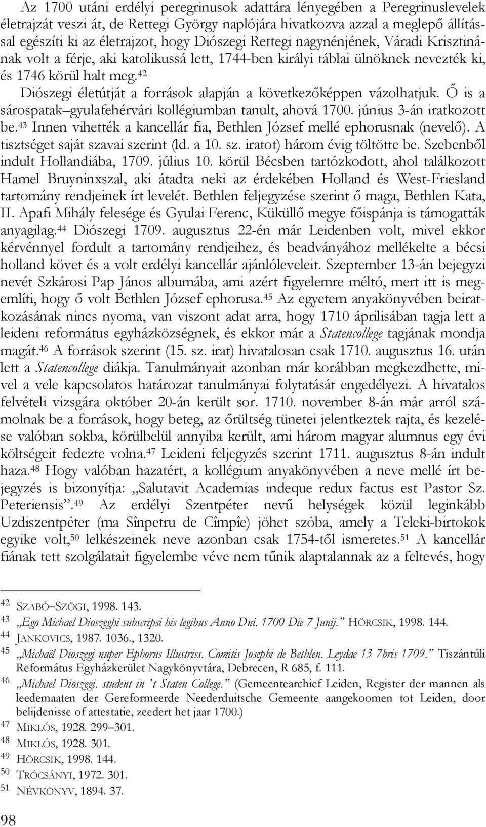 42 Diószegi életútját a források alapján a következőképpen vázolhatjuk. Ő is a sárospatak gyulafehérvári kollégiumban tanult, ahová 1700. június 3-án iratkozott be.