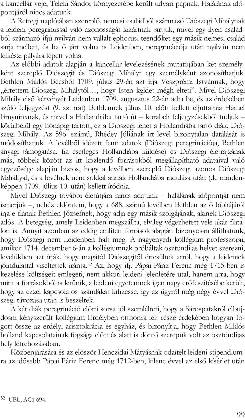 ephorusi teendőket egy másik nemesi család sarja mellett, és ha ő járt volna is Leidenben, peregrinációja után nyilván nem lelkészi pályára lépett volna.