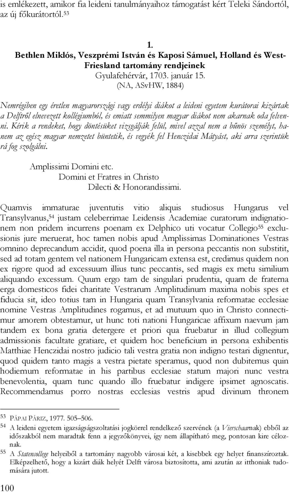 (NA, ASvHW, 1884) Nemrégiben egy éretlen magyarországi vagy erdélyi diákot a leideni egyetem kurátorai kizártak a Delftről elnevezett kollégiumból, és emiatt semmilyen magyar diákot nem akarnak oda