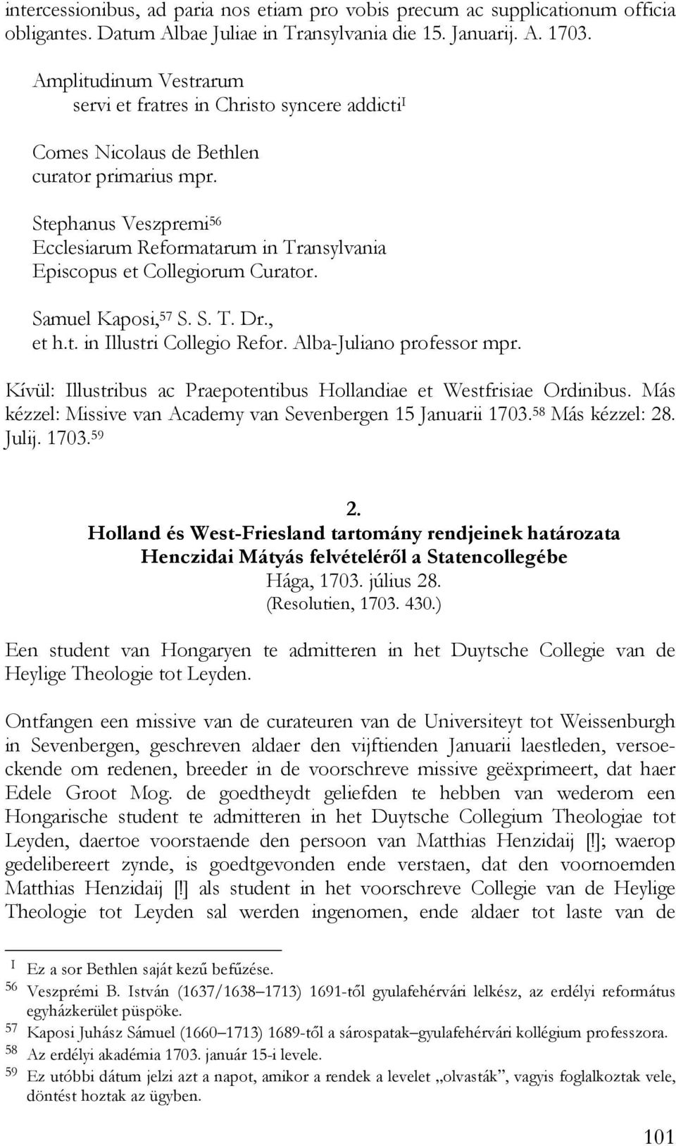 Stephanus Veszpremi 56 Ecclesiarum Reformatarum in Transylvania Episcopus et Collegiorum Curator. Samuel Kaposi, 57 S. S. T. Dr., et h.t. in Illustri Collegio Refor. Alba-Juliano professor mpr.