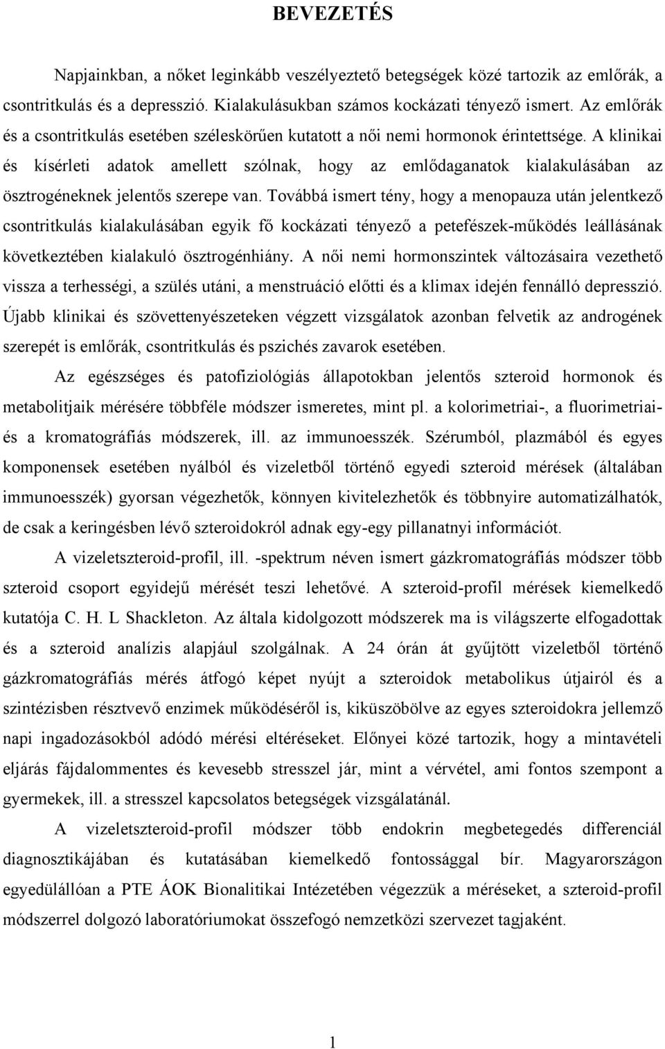 A klinikai és kísérleti adatok amellett szólnak, hogy az emlődaganatok kialakulásában az ösztrogéneknek jelentős szerepe van.