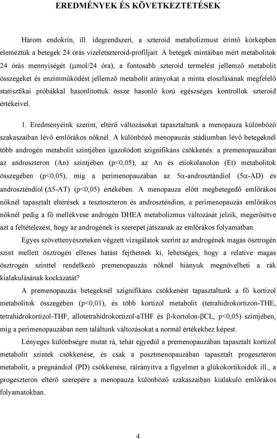 megfelelő statisztikai próbákkal hasonlítottuk össze hasonló korú egészséges kontrollok szteroid értékeivel. 1.