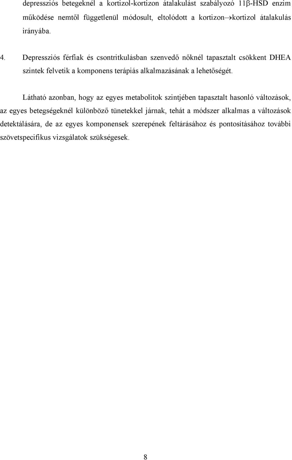 Depressziós férfiak és csontritkulásban szenvedő nőknél tapasztalt csökkent DHEA szintek felvetik a komponens terápiás alkalmazásának a lehetőségét.