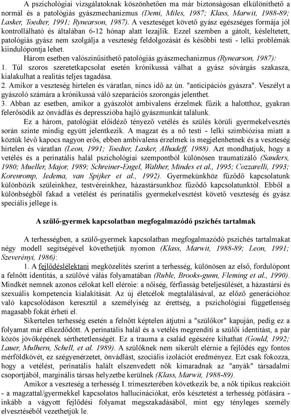 Ezzel szemben a gátolt, késleltetett, patológiás gyász nem szolgálja a veszteség feldolgozását és későbbi testi - lelki problémák kiindulópontja lehet.