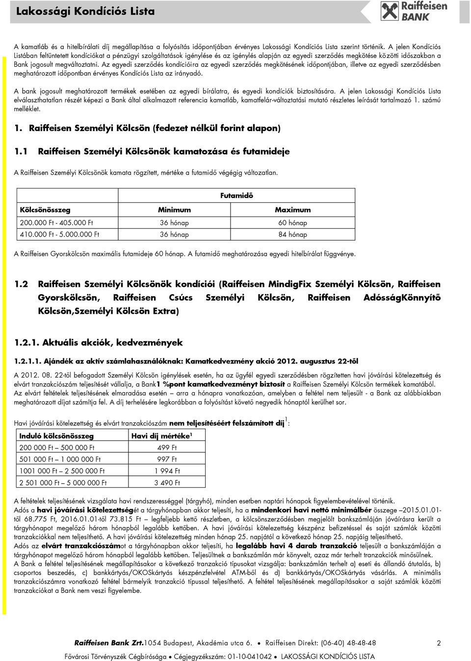 Az egyedi szerződés kondícióira az egyedi szerződés megkötésének időpontjában, illetve az egyedi szerződésben meghatározott időpontban érvényes Kondíciós Lista az irányadó.