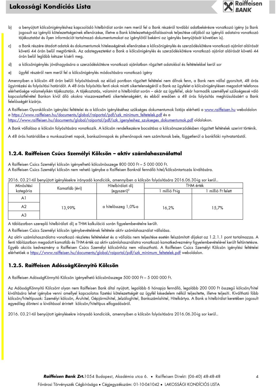 követően is). c) a Bank részére átadott adatok és dokumentumok hitelességének ellenőrzése a kölcsönigénylés és szerződéskötésre vonatkozó ajánlat aláírását követő 44 órán belül megtörténik.