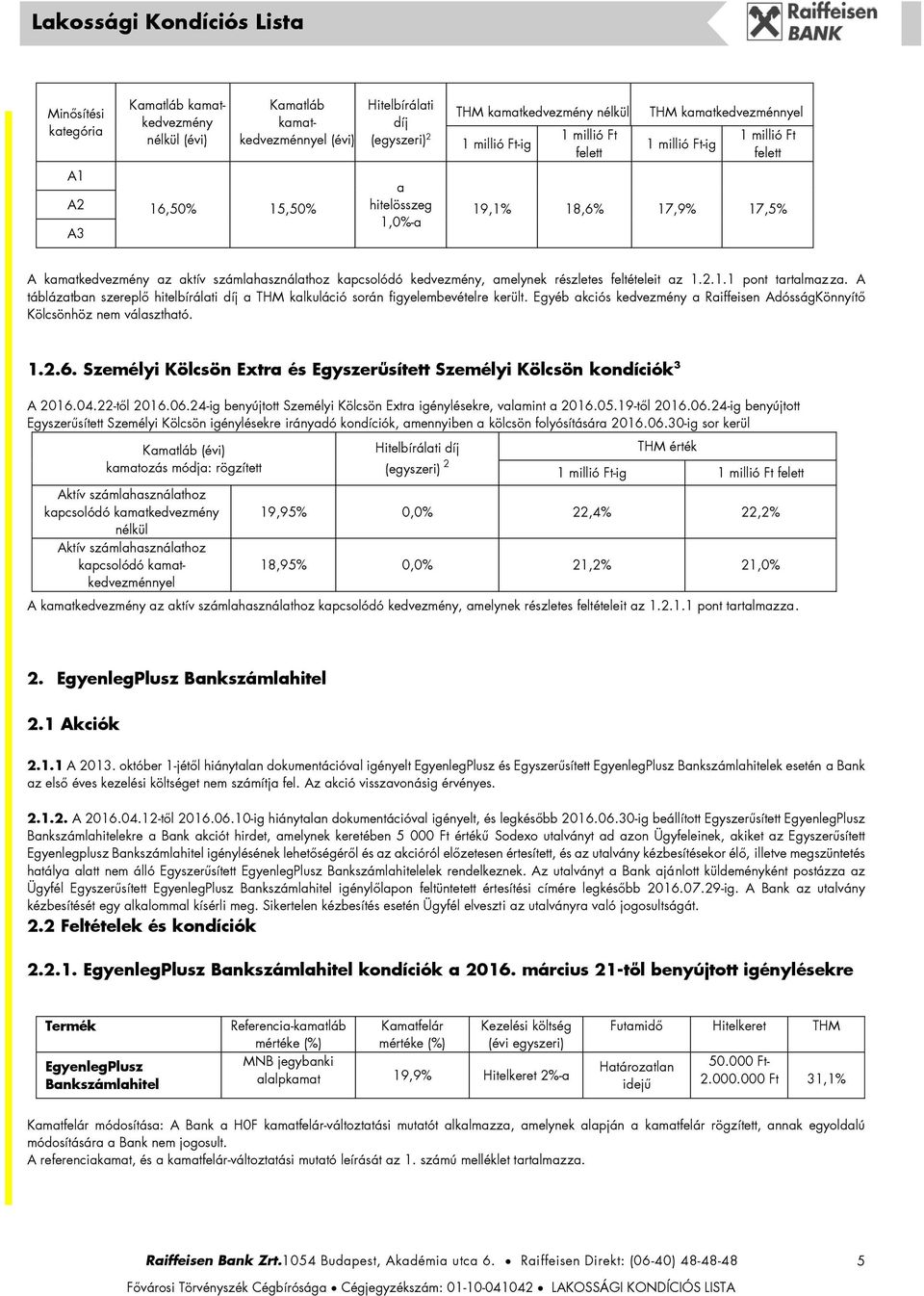 részletes feltételeit az 1.2.1.1 pont tartalmazza. A táblázatban szereplő hitelbírálati díj a THM kalkuláció során figyelembevételre került.