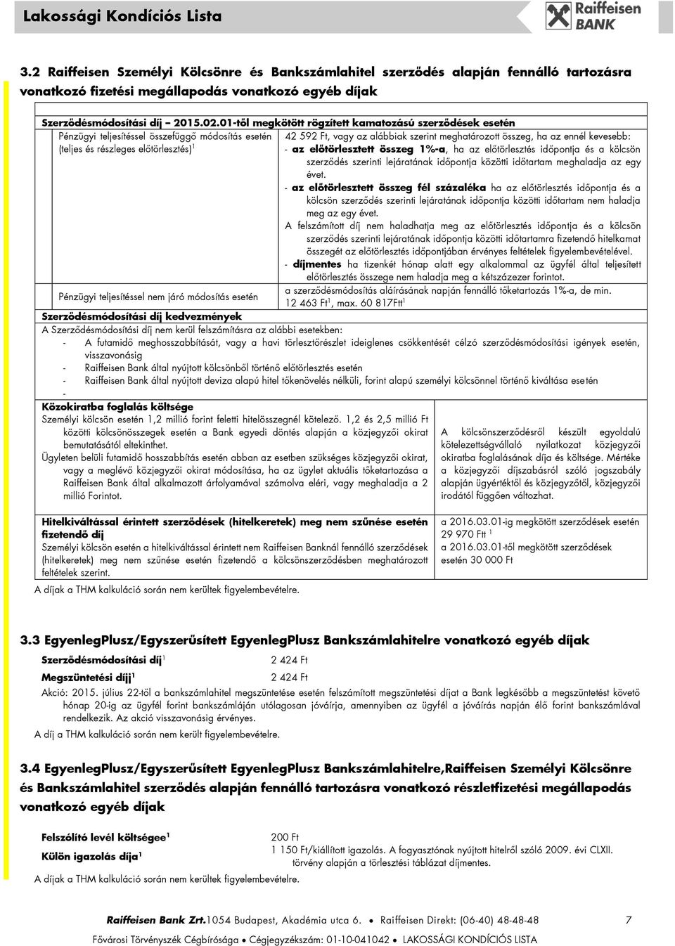 részleges előtörlesztés) 1 - az előtörlesztett összeg 1%-a, ha az előtörlesztés időpontja és a kölcsön szerződés szerinti lejáratának időpontja közötti időtartam meghaladja az egy évet.