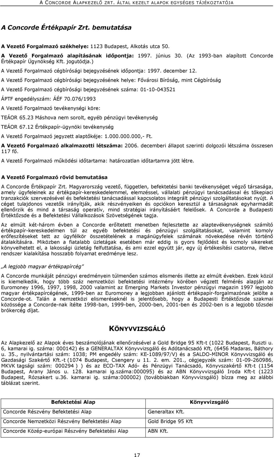 A Vezető Forgalmazó cégbírósági bejegyzésének helye: Fővárosi Bíróság, mint Cégbíróság A Vezető Forgalmazó cégbírósági bejegyzésének száma: 01-10-043521 ÁPTF engedélyszám: ÁÉF 70.