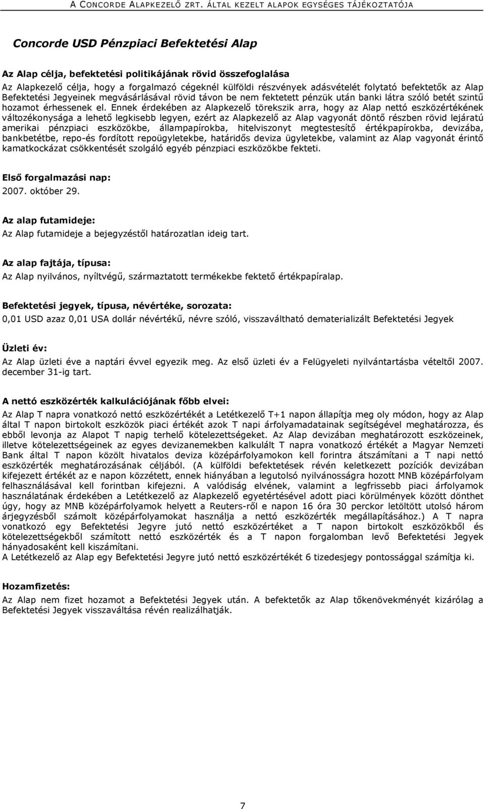 Ennek érdekében az kezelő törekszik arra, hogy az nettó eszközértékének változékonysága a lehető legkisebb legyen, ezért az kezelő az vagyonát döntő részben rövid lejáratú amerikai pénzpiaci