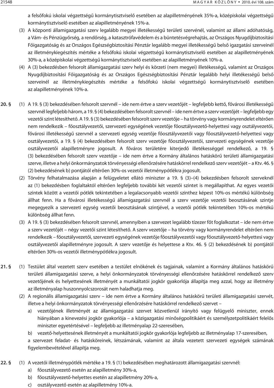 (3) A központi államigazgatási szerv legalább megyei ille té kességû területi szervénél, valamint az állami adóhatóság, a Vám- és Pénzügyõrség, a rend õrség, a katasztrófavédelem és a