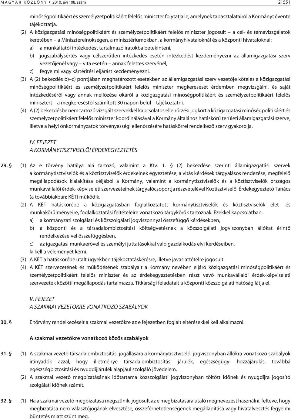 központi hivataloknál: a) a munkáltatói intézkedést tartalmazó iratokba betekinteni, b) jogszabálysértés vagy célszerûtlen intézkedés esetén intézkedést kezdeményezni az államigazgatási szerv