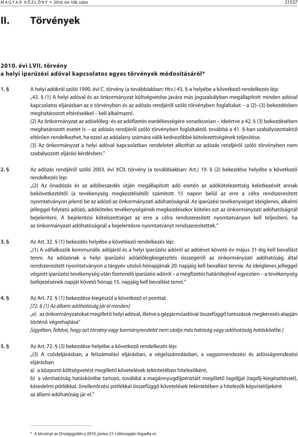 (1) A helyi adóval és az önkormányzat költségvetése javára más jogszabályban megállapított minden adóval kapcsolatos eljárásban az e törvényben és az adózás rendjérõl szóló törvényben foglaltakat a