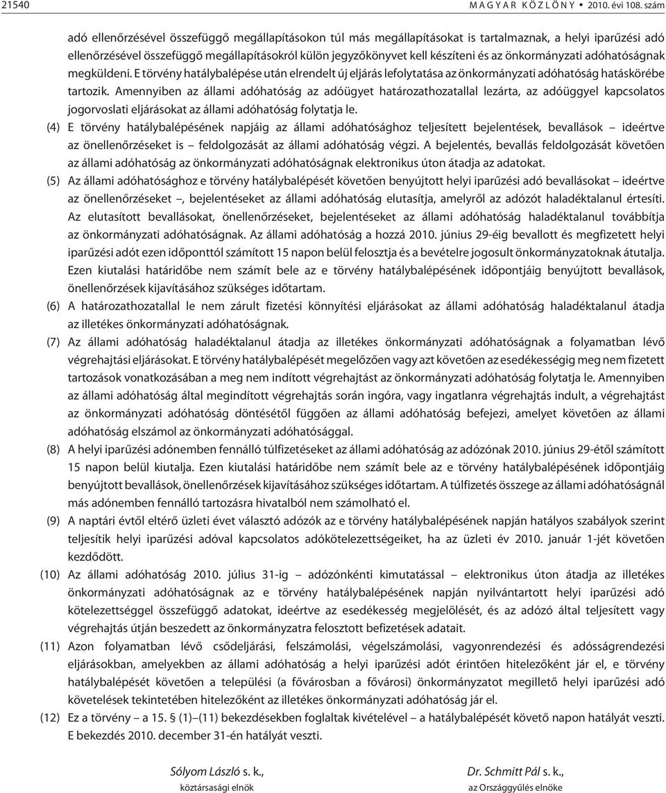 az önkormányzati adóhatóságnak megküldeni. E törvény hatálybalépése után elrendelt új eljárás lefolytatása az önkormányzati adóhatóság hatáskörébe tartozik.