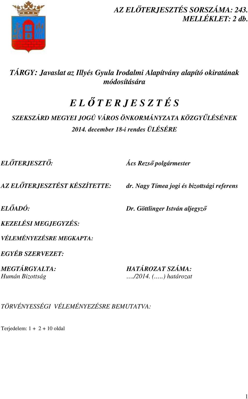 ÖNKORMÁNYZATA KÖZGYŐLÉSÉNEK 2014. december 18-i rendes ÜLÉSÉRE ELİTERJESZTİ: Ács Rezsı polgármester AZ ELİTERJESZTÉST KÉSZÍTETTE: dr.