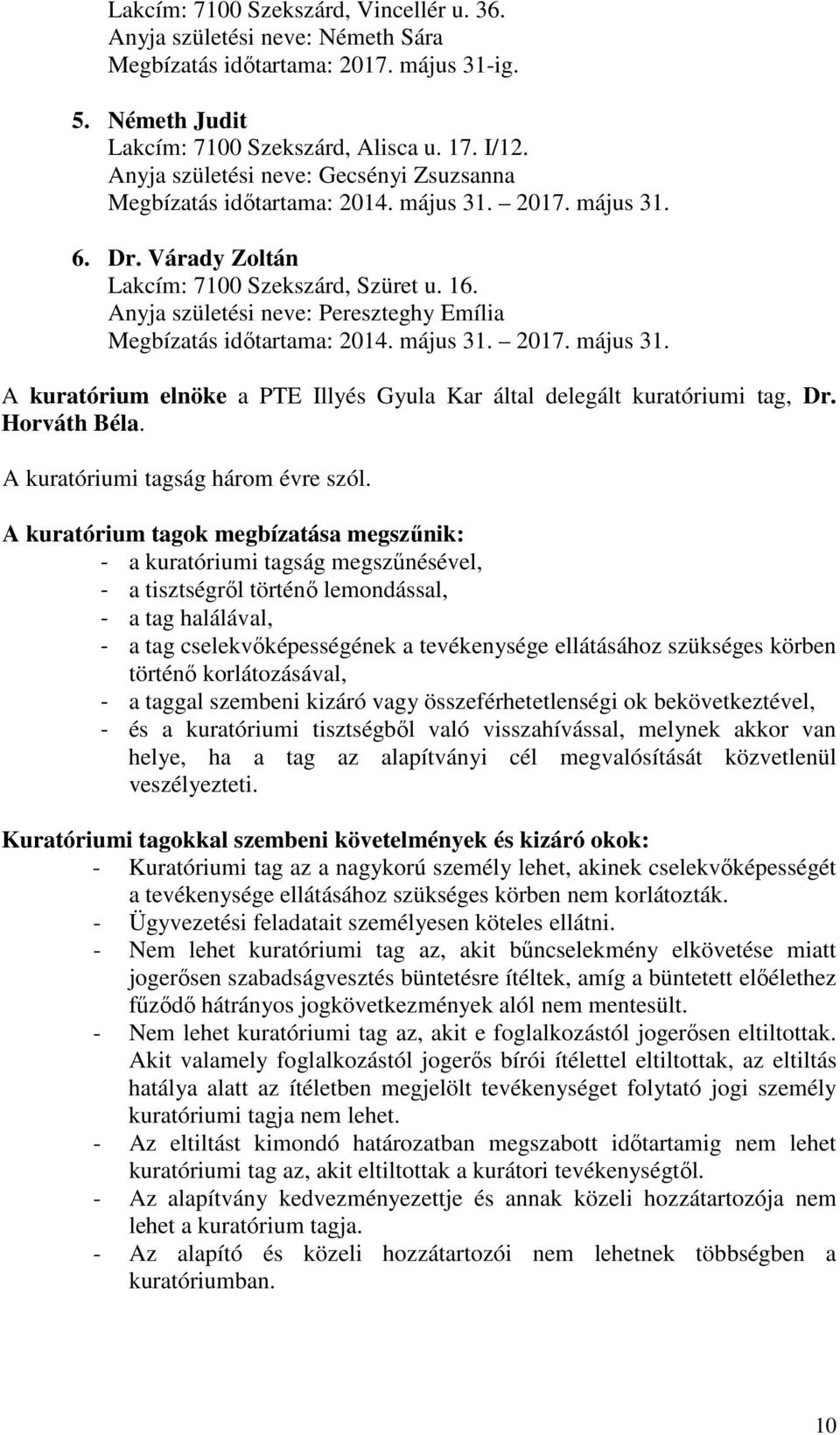 Anyja születési neve: Pereszteghy Emília Megbízatás idıtartama: 2014. május 31. 2017. május 31. A kuratórium elnöke a PTE Illyés Gyula Kar által delegált kuratóriumi tag, Dr. Horváth Béla.