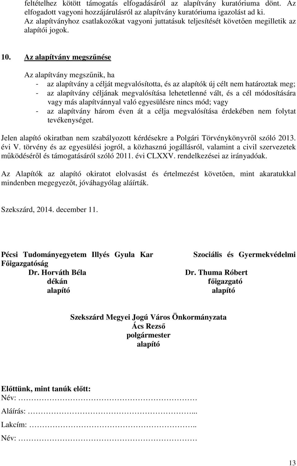 Az alapítvány megszőnése Az alapítvány megszőnik, ha - az alapítvány a célját megvalósította, és az alapítók új célt nem határoztak meg; - az alapítvány céljának megvalósítása lehetetlenné vált, és a