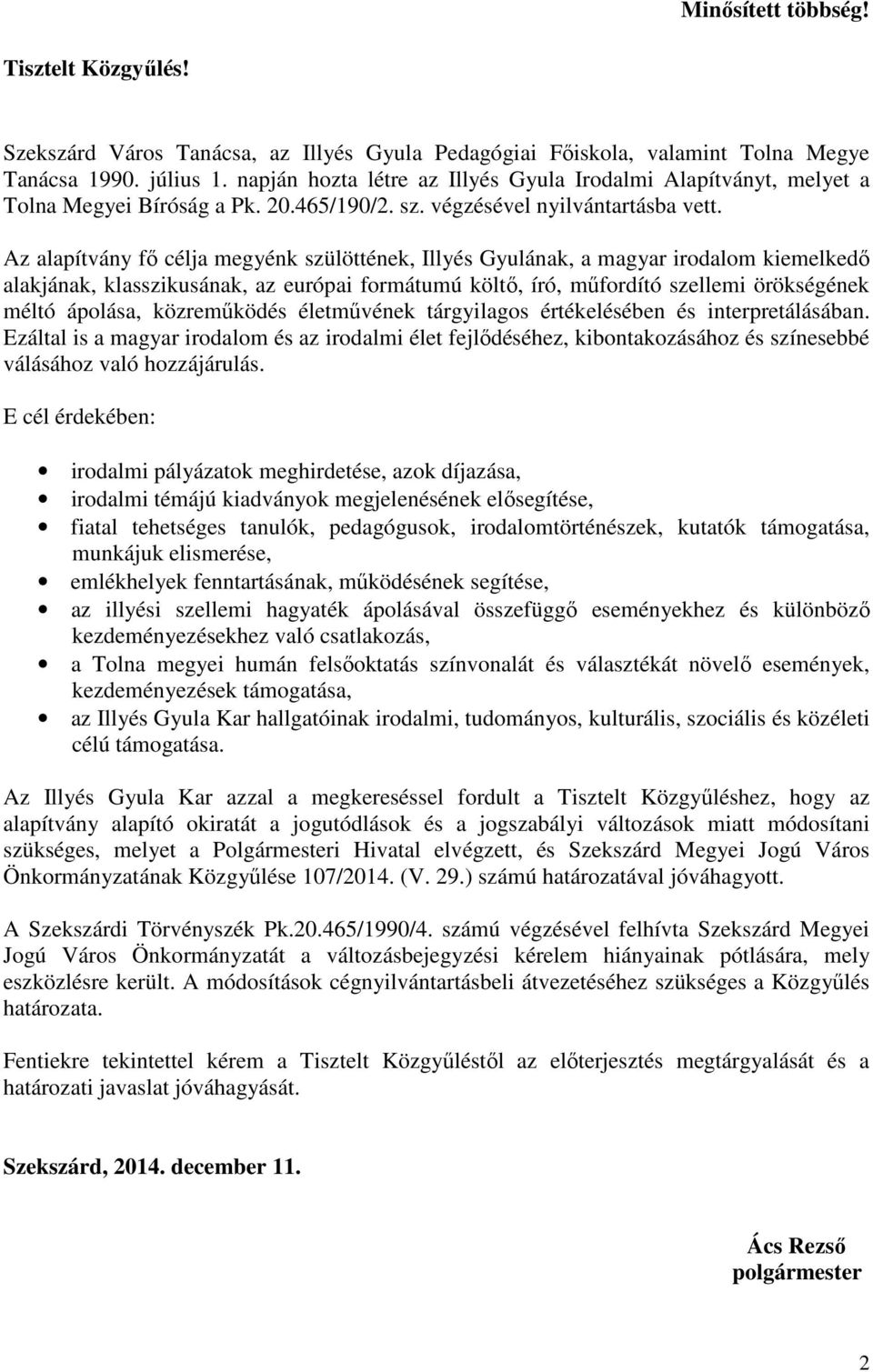 Az alapítvány fı célja megyénk szülöttének, Illyés Gyulának, a magyar irodalom kiemelkedı alakjának, klasszikusának, az európai formátumú költı, író, mőfordító szellemi örökségének méltó ápolása,