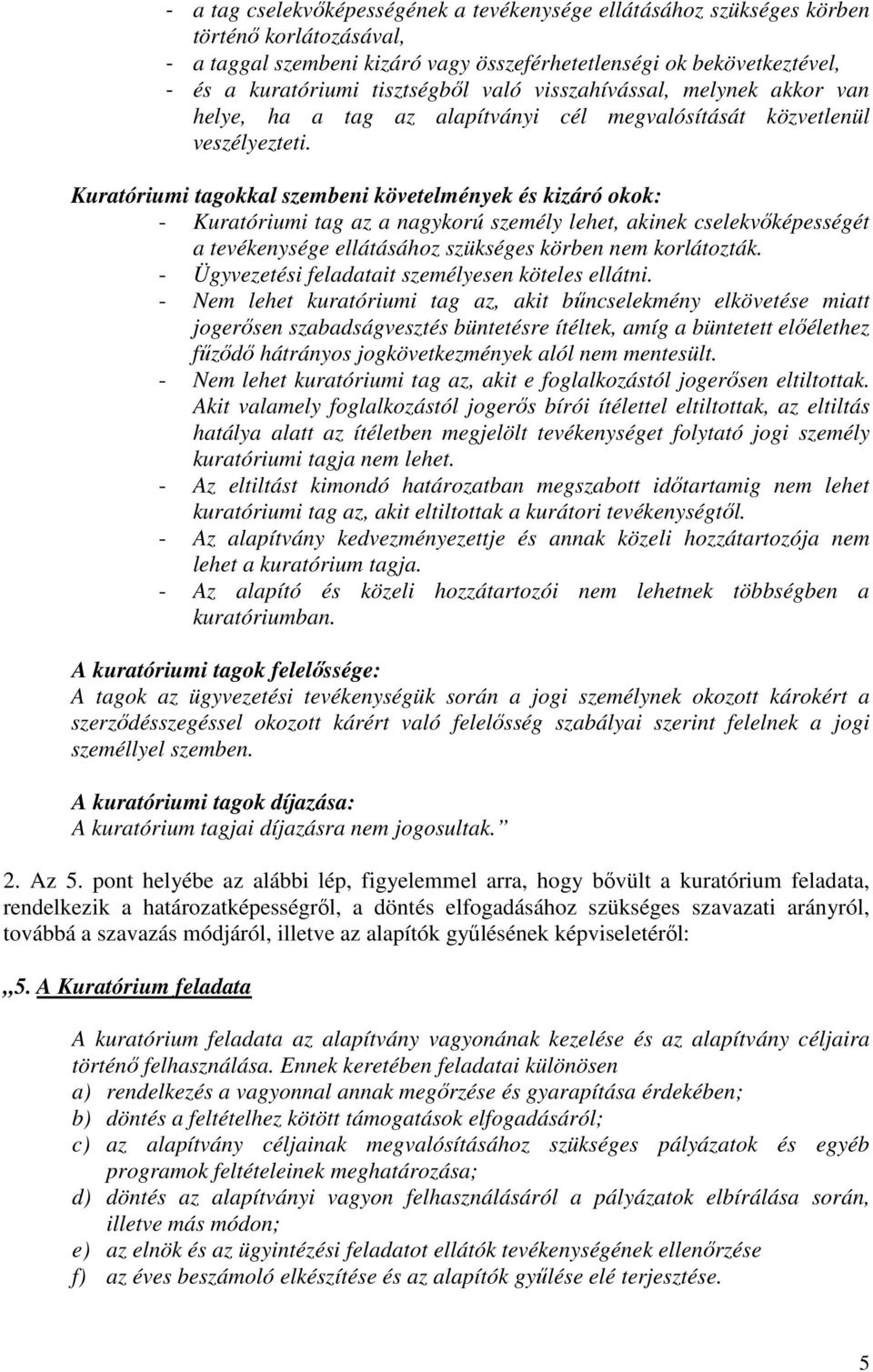 Kuratóriumi tagokkal szembeni követelmények és kizáró okok: - Kuratóriumi tag az a nagykorú személy lehet, akinek cselekvıképességét a tevékenysége ellátásához szükséges körben nem korlátozták.