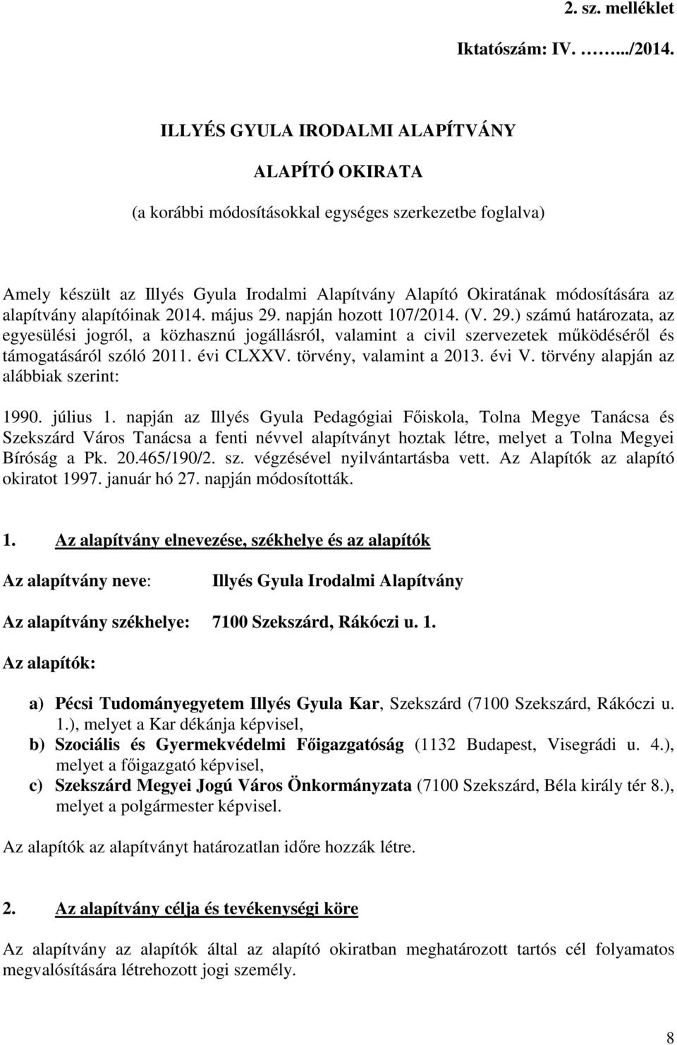 alapítvány alapítóinak 2014. május 29. napján hozott 107/2014. (V. 29.) számú határozata, az egyesülési jogról, a közhasznú jogállásról, valamint a civil szervezetek mőködésérıl és támogatásáról szóló 2011.