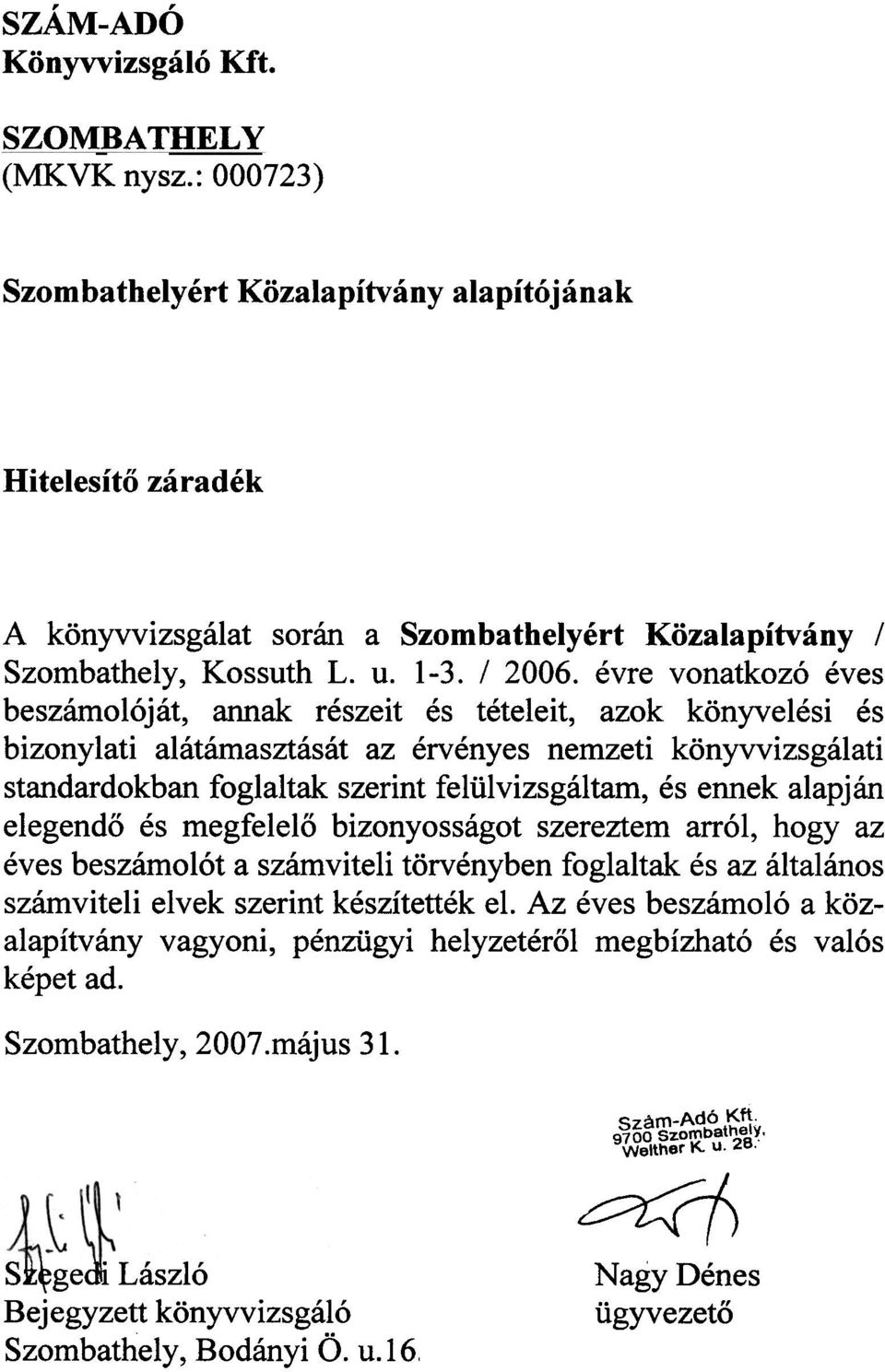 évre vnatkzó éves beszámlóját annak részeit és tételeit azk könyvelési és biznylati alátámasztását az érvényes nemzeti könyvvizsgálati standardkban fglaltak szerint felülvizsgáltam és ennek alapján