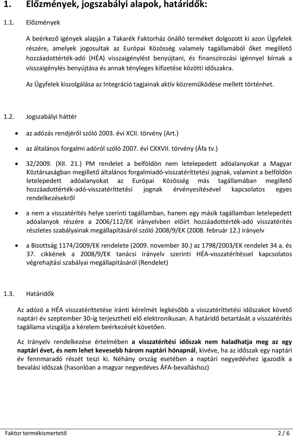 időszakra. Az Ügyfelek kiszolgálása az Integráció tagjainak aktív közreműködése mellett történhet. 1.2. Jogszabályi háttér az adózás rendjéről szóló 2003. évi XCII. törvény (Art.