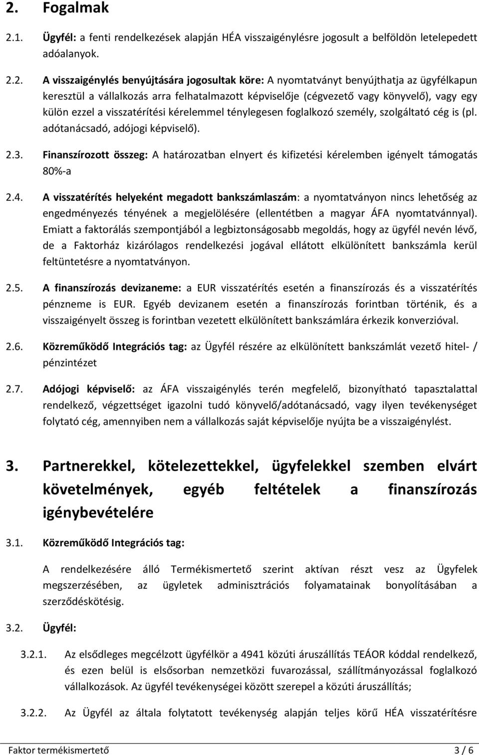 szolgáltató cég is (pl. adótanácsadó, adójogi képviselő). 2.3. Finanszírozott összeg: A határozatban elnyert és kifizetési kérelemben igényelt támogatás 80%-a 2.4.