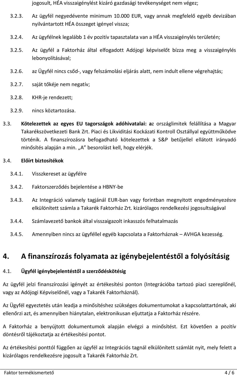 Az ügyfél a Faktorház által elfogadott Adójogi képviselőt bízza meg a visszaigénylés lebonyolításával; 3.2.6. az Ügyfél nincs csőd-, vagy felszámolási eljárás alatt, nem indult ellene végrehajtás; 3.