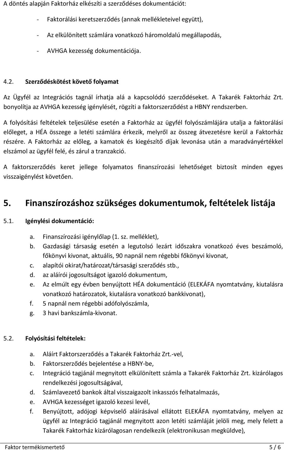 bonyolítja az AVHGA kezesség igénylését, rögzíti a faktorszerződést a HBNY rendszerben.