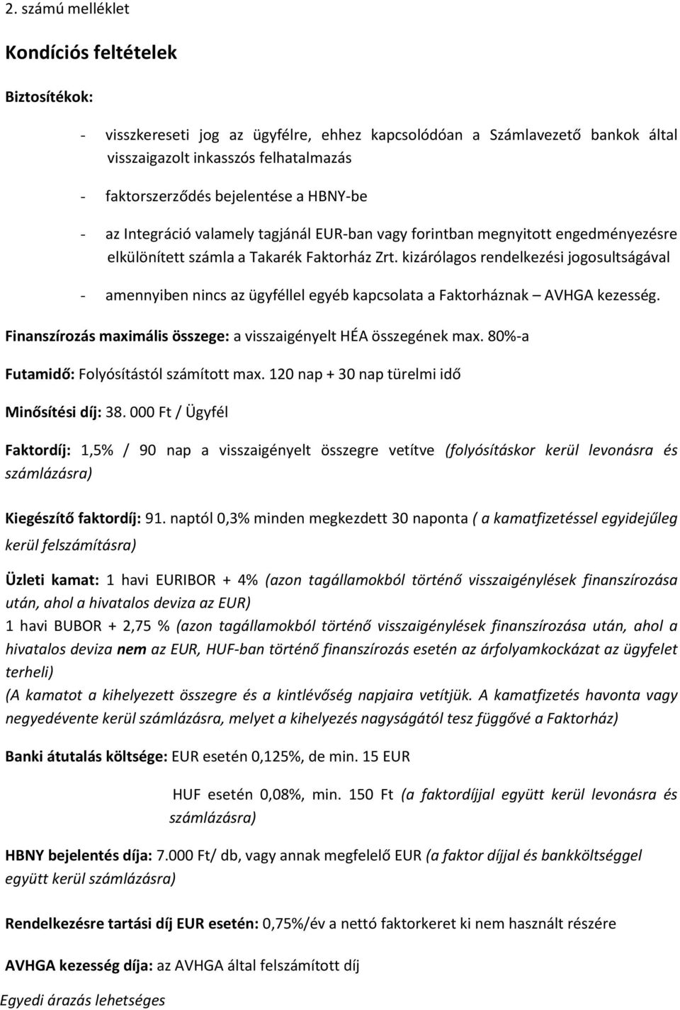 kizárólagos rendelkezési jogosultságával - amennyiben nincs az ügyféllel egyéb kapcsolata a Faktorháznak AVHGA kezesség. Finanszírozás maximális összege: a visszaigényelt HÉA összegének max.