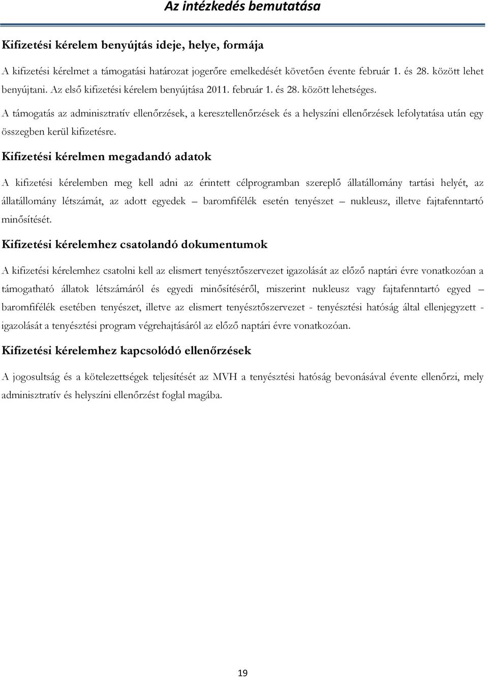 A támogatás az adminisztratív ellenőrzések, a keresztellenőrzések és a helyszíni ellenőrzések lefolytatása után egy összegben kerül kifizetésre.