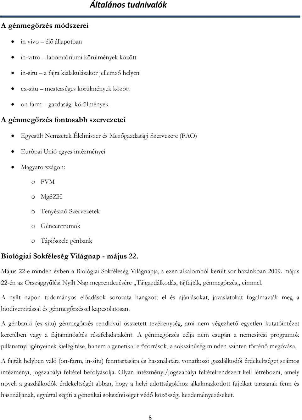 Szervezetek o Géncentrumok o Tápiószele génbank Biológiai Sokféleség Világnap - május 22. Május 22-e minden évben a Biológiai Sokféleség Világnapja, s ezen alkalomból került sor hazánkban 2009.