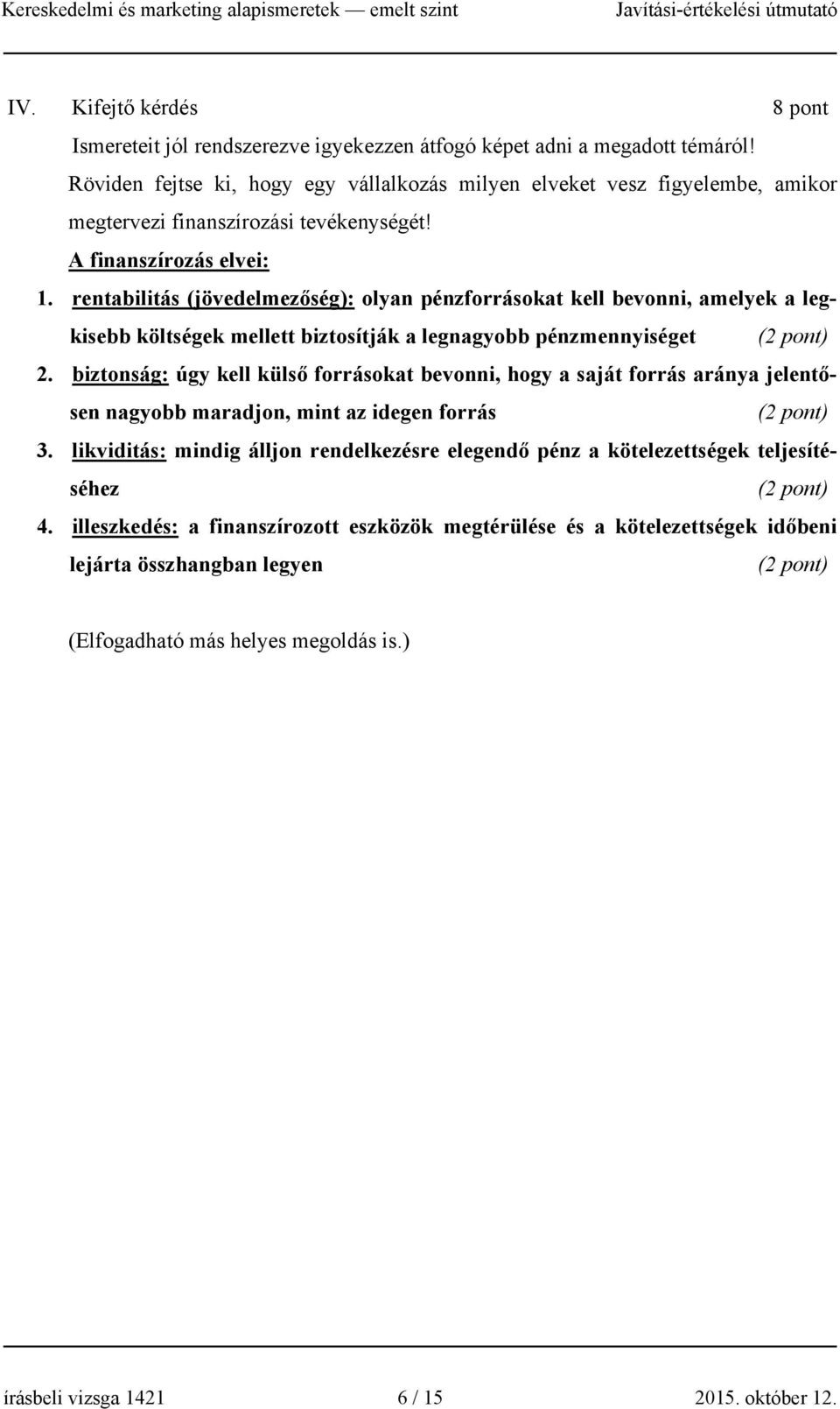 rentabilitás (jövedelmezőség): olyan pénzforrásokat kell bevonni, amelyek a legkisebb költségek mellett biztosítják a legnagyobb pénzmennyiséget (2 pont) 2.