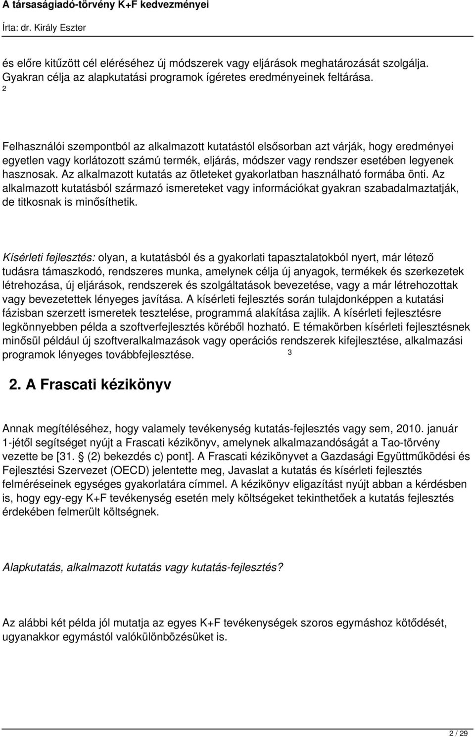 Az alkalmazott kutatás az ötleteket gyakorlatban használható formába önti. Az alkalmazott kutatásból származó ismereteket vagy információkat gyakran szabadalmaztatják, de titkosnak is minősíthetik.