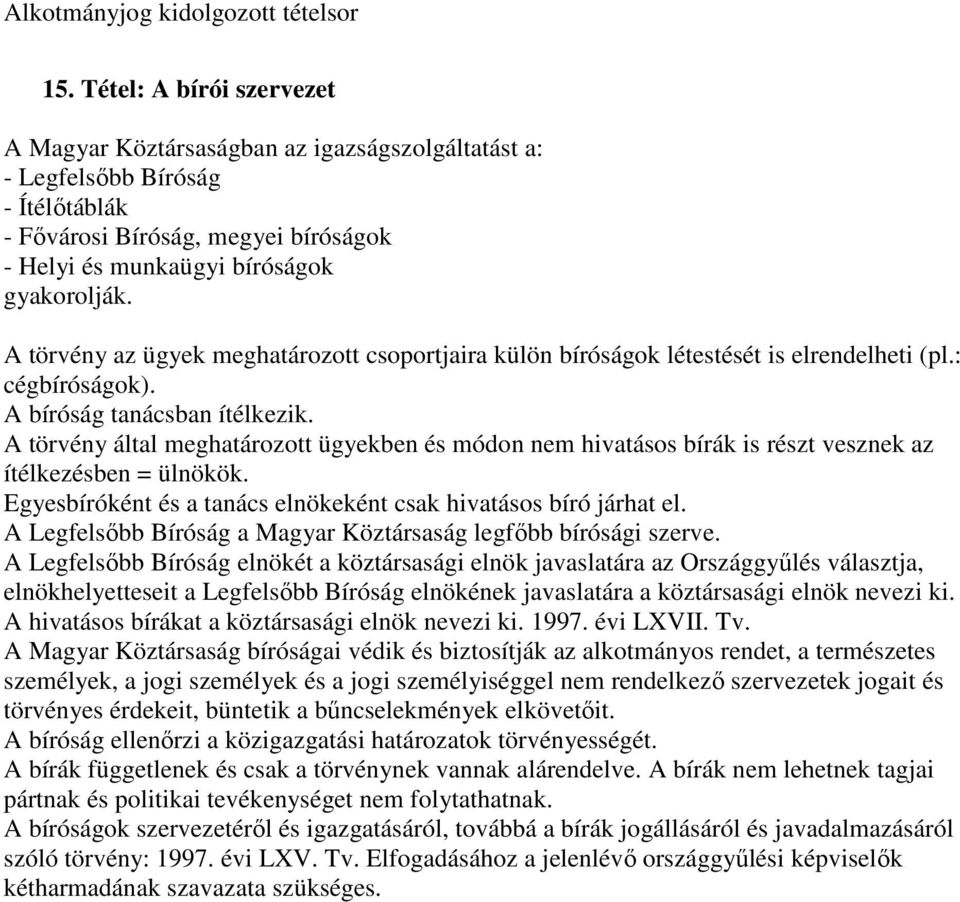 A törvény által meghatározott ügyekben és módon nem hivatásos bírák is részt vesznek az ítélkezésben = ülnökök. Egyesbíróként és a tanács elnökeként csak hivatásos bíró járhat el.