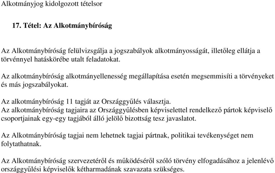Az alkotmánybíróság tagjaira az Országgyőlésben képviselettel rendelkezı pártok képviselı csoportjainak egy-egy tagjából álló jelölı bizottság tesz javaslatot.
