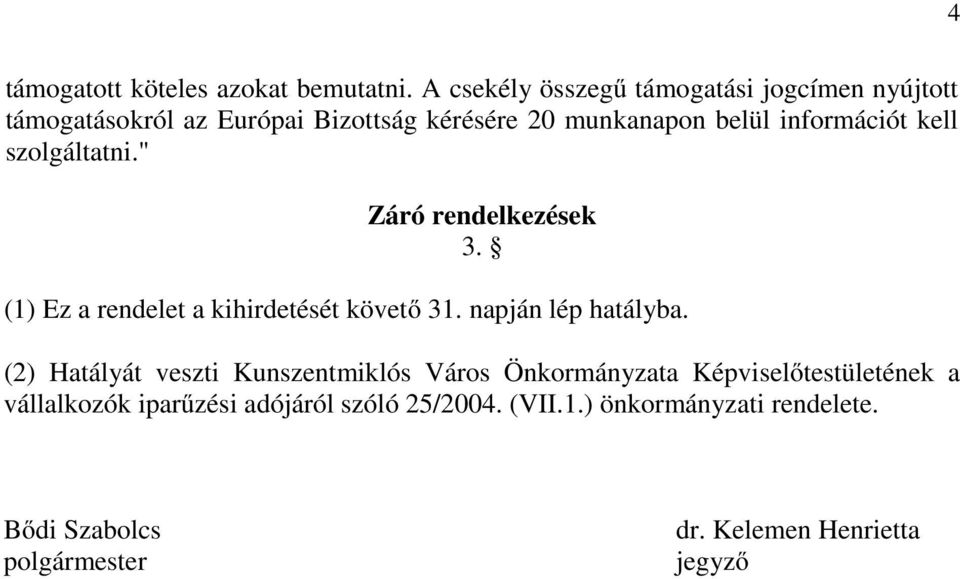 információt kell szolgáltatni." Záró rendelkezések 3. (1) Ez a rendelet a kihirdetését követő 31. napján lép hatályba.