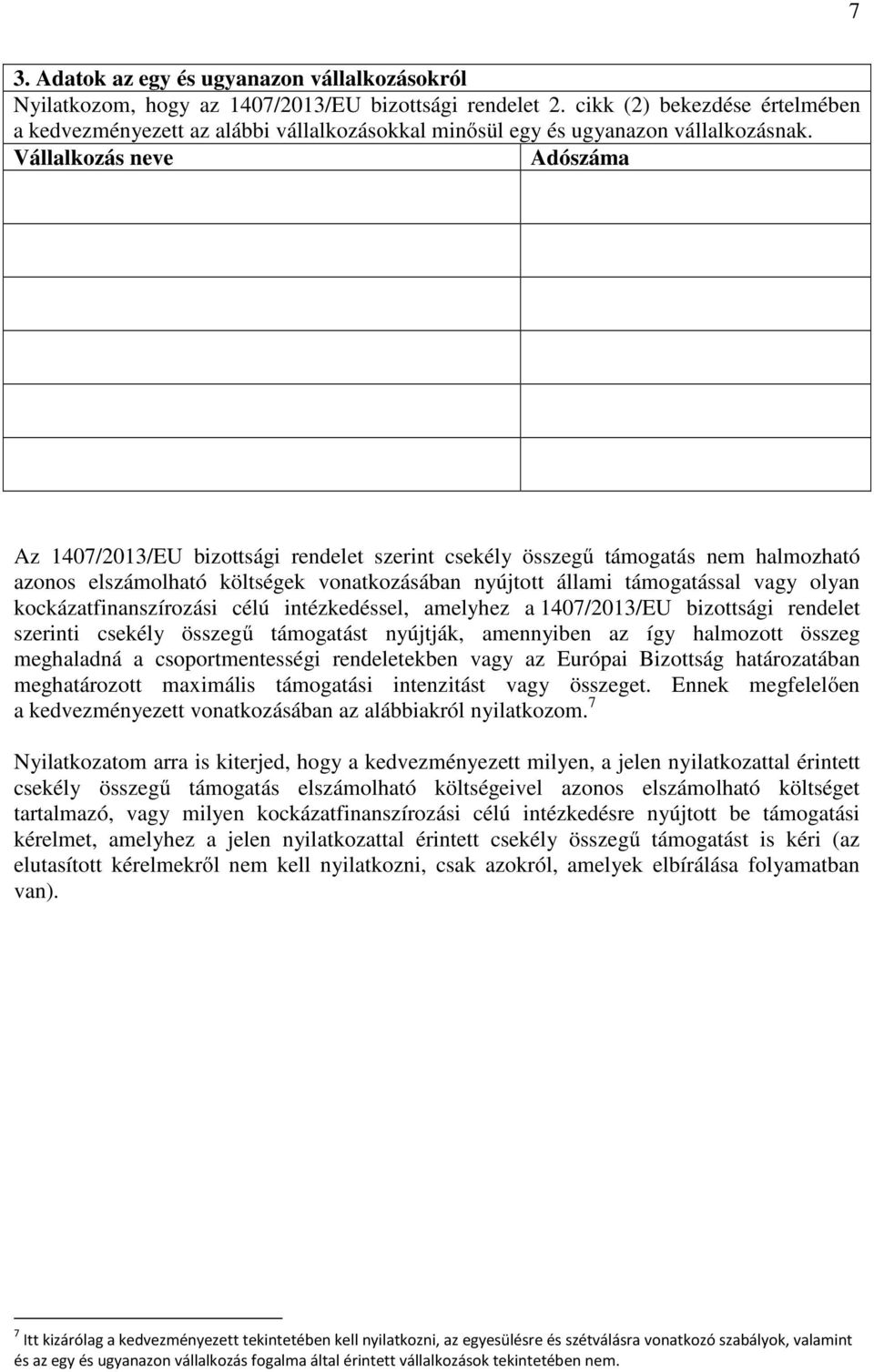 Vállalkozás neve Adószáma Az 1407/2013/EU bizottsági rendelet szerint csekély összegű támogatás nem halmozható azonos elszámolható költségek vonatkozásában nyújtott állami támogatással vagy olyan