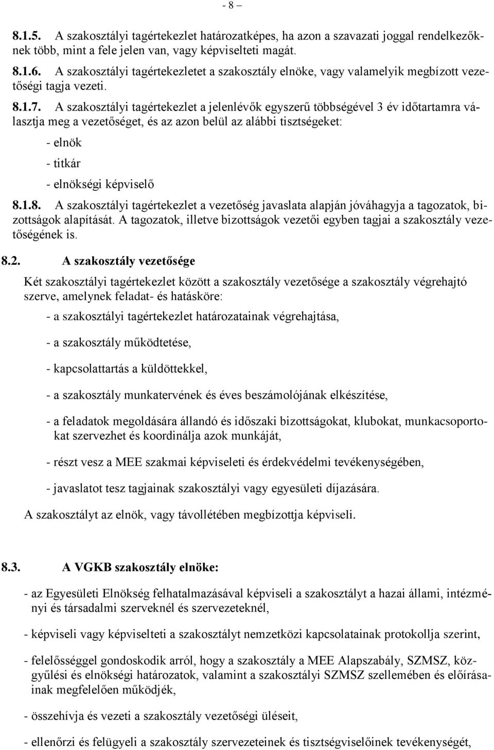 A szakosztályi tagértekezlet a jelenlévők egyszerű többségével 3 év időtartamra választja meg a vezetőséget, és az azon belül az alábbi tisztségeket: - elnök - titkár - elnökségi képviselő 8.