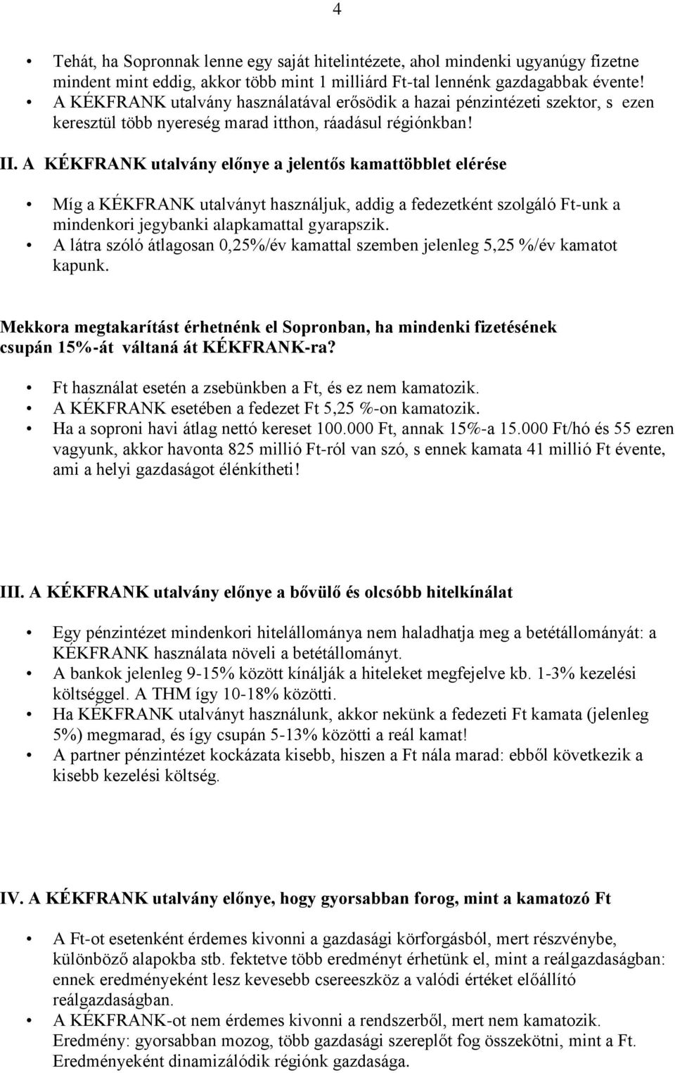 A KÉKFRANK utalvány előnye a jelentős kamattöbblet elérése Míg a KÉKFRANK utalványt használjuk, addig a fedezetként szolgáló Ft-unk a mindenkori jegybanki alapkamattal gyarapszik.