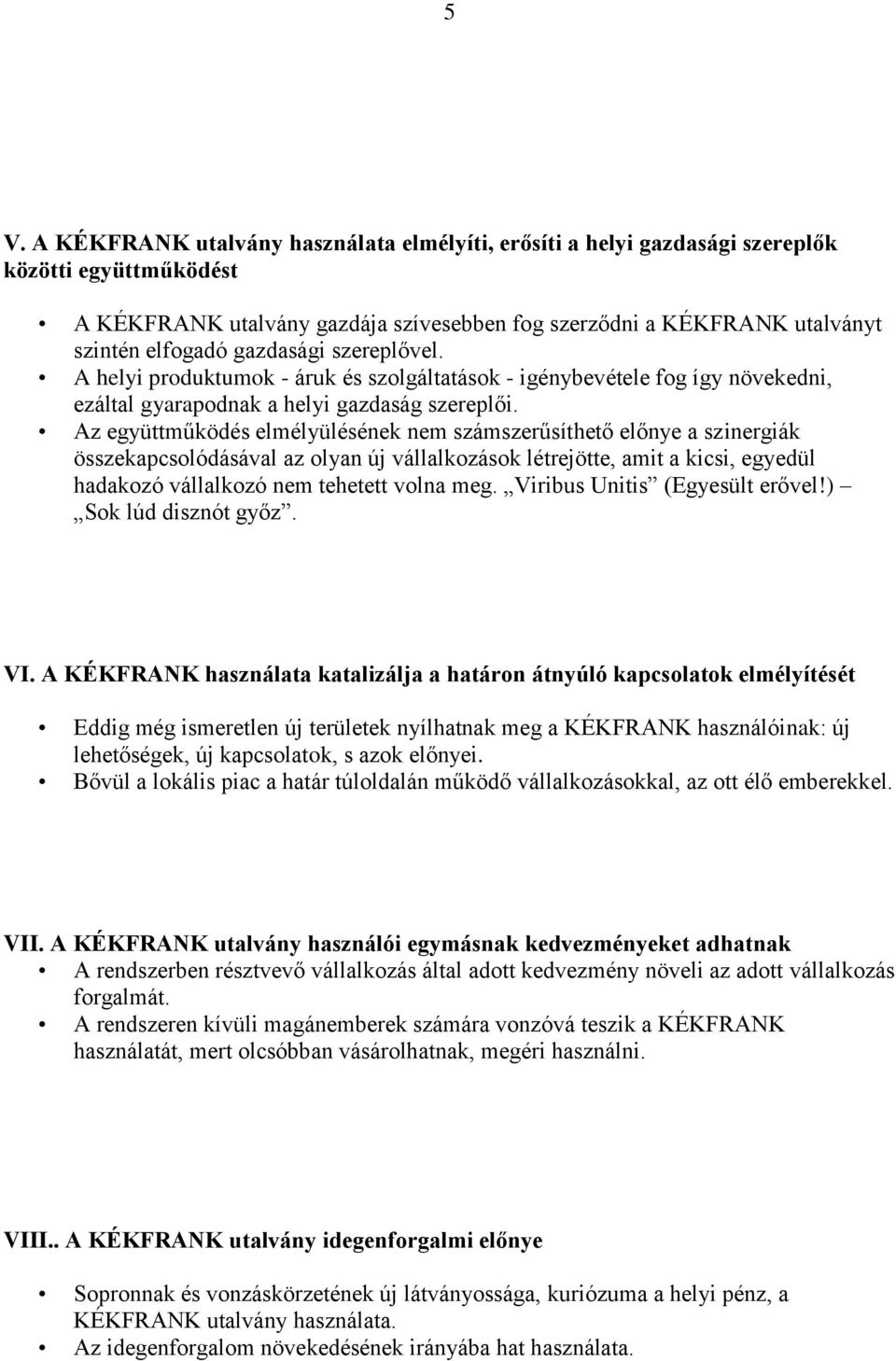 Az együttműködés elmélyülésének nem számszerűsíthető előnye a szinergiák összekapcsolódásával az olyan új vállalkozások létrejötte, amit a kicsi, egyedül hadakozó vállalkozó nem tehetett volna meg.