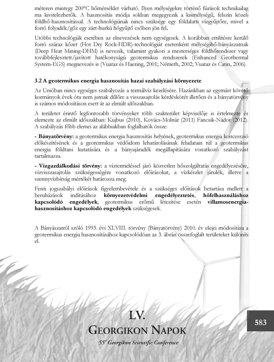 A korábban említésre kerülő forró száraz kőzet (Hot Dry Rock-HDR)-technológiát esetenként mélységihő-bányászatnak (Deep Heat Mining-DHM) is nevezik, valamint gyakori a mesterséges földhőrendszer vagy