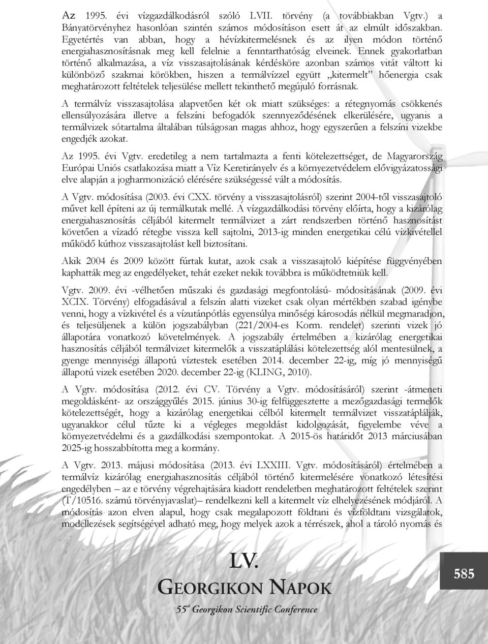 Ennek gyakorlatban történő alkalmazása, a víz visszasajtolásának kérdésköre azonban számos vitát váltott ki különböző szakmai körökben, hiszen a termálvízzel együtt kitermelt hőenergia csak